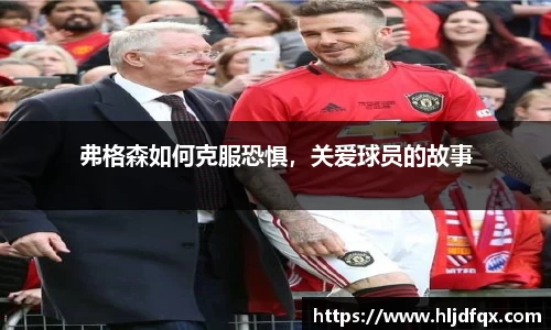 弗格森如何克服恐惧，关爱球员的故事